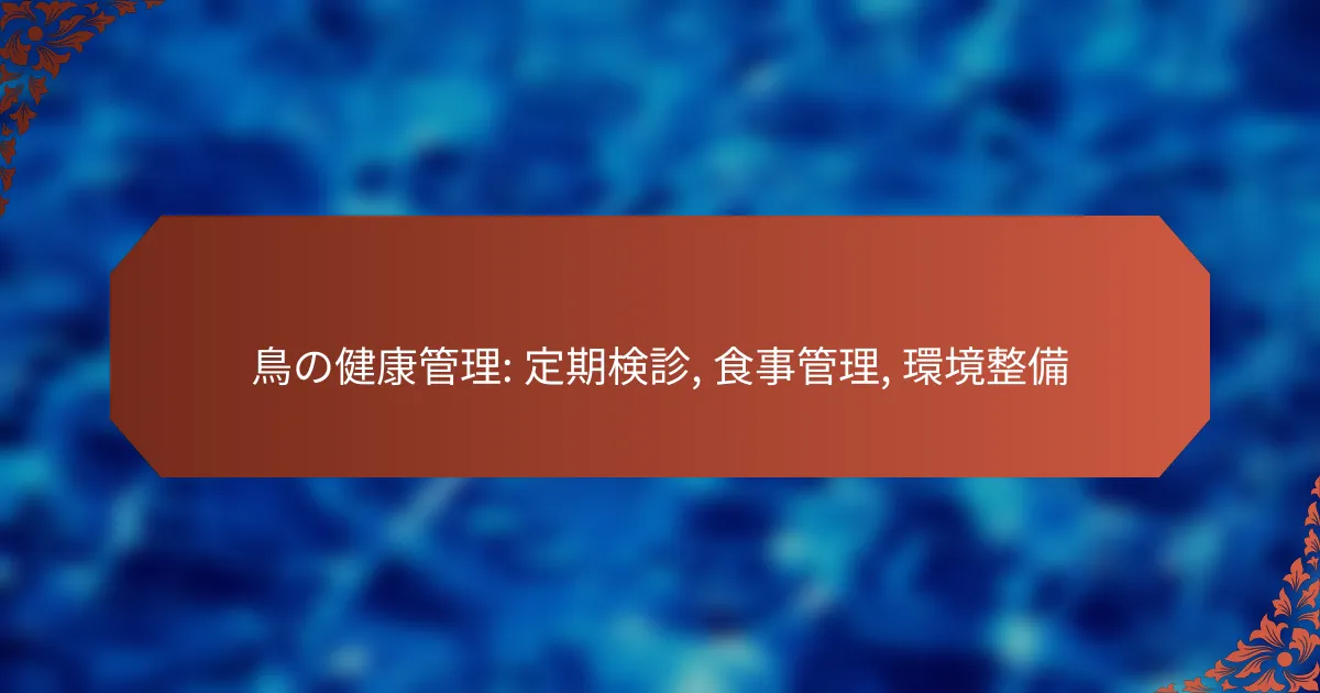 鳥の健康管理: 定期検診, 食事管理, 環境整備