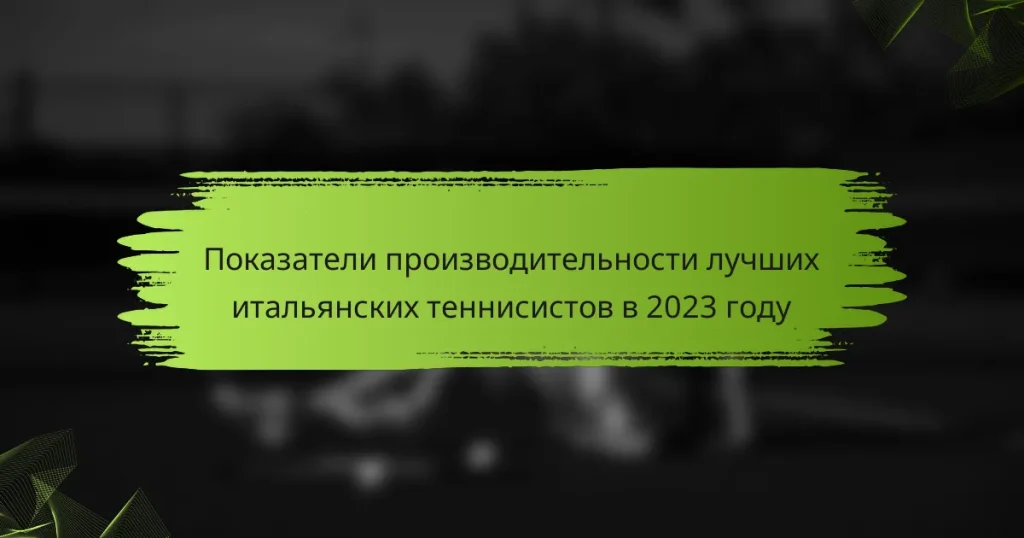 Показатели производительности лучших итальянских теннисистов в 2023 году