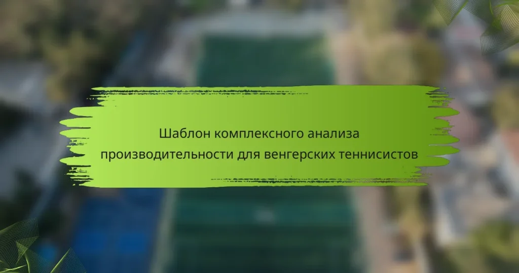 Шаблон комплексного анализа производительности для венгерских теннисистов
