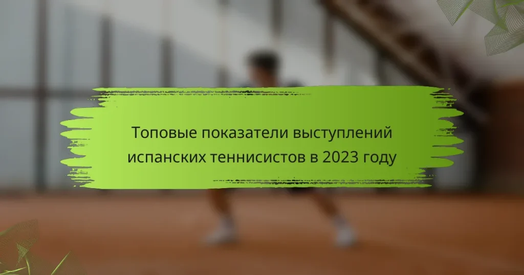 Топовые показатели выступлений испанских теннисистов в 2023 году