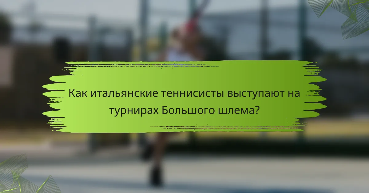 Как итальянские теннисисты выступают на турнирах Большого шлема?