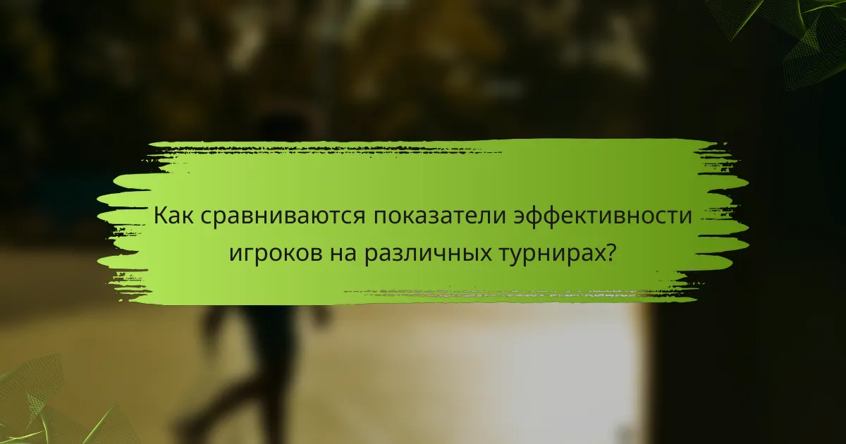 Как сравниваются показатели эффективности игроков на различных турнирах?