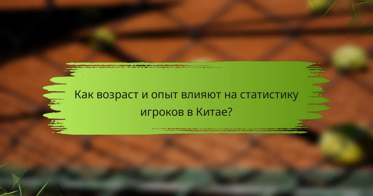 Как возраст и опыт влияют на статистику игроков в Китае?