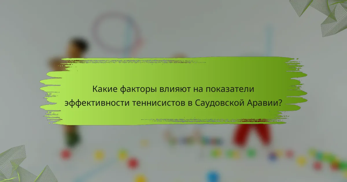 Какие факторы влияют на показатели эффективности теннисистов в Саудовской Аравии?