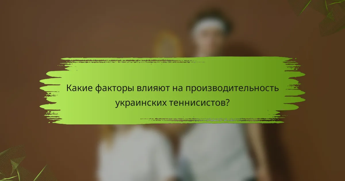 Какие факторы влияют на производительность украинских теннисистов?