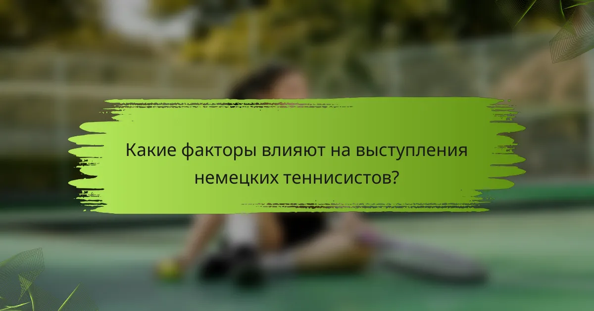 Какие факторы влияют на выступления немецких теннисистов?