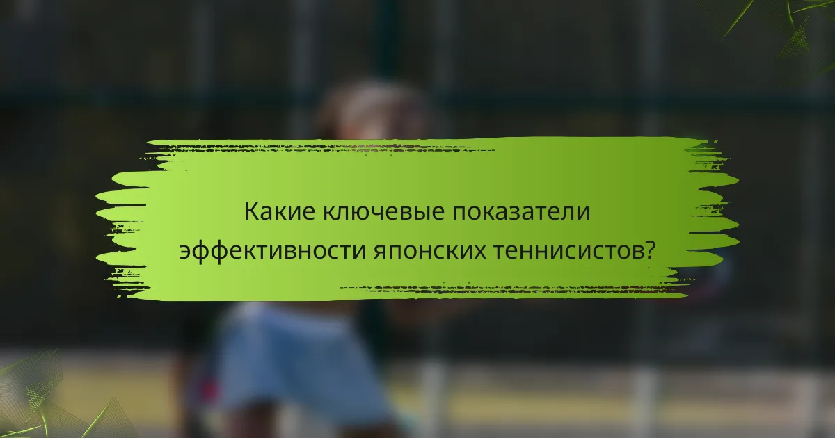 Какие ключевые показатели эффективности японских теннисистов?