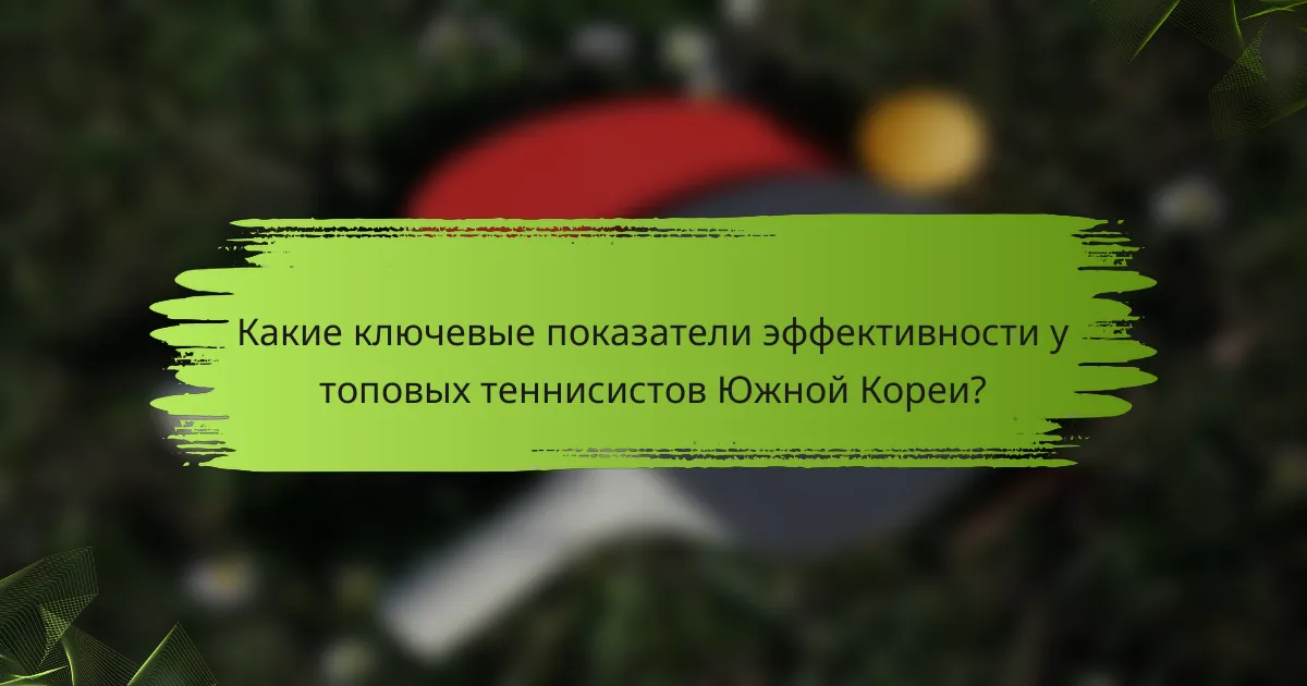 Какие ключевые показатели эффективности у топовых теннисистов Южной Кореи?