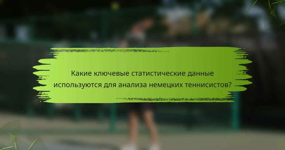 Какие ключевые статистические данные используются для анализа немецких теннисистов?