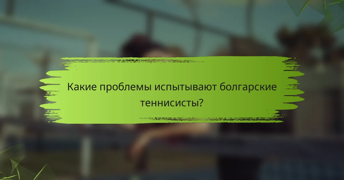 Какие проблемы испытывают болгарские теннисисты?