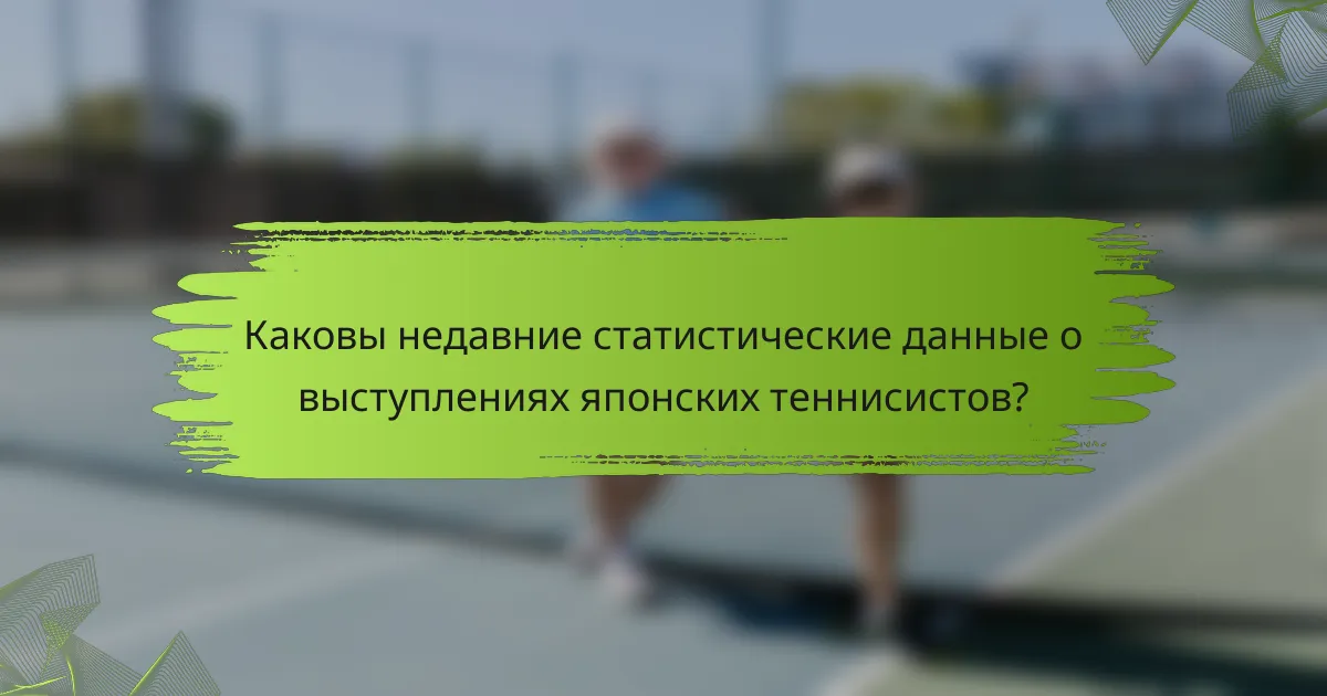 Каковы недавние статистические данные о выступлениях японских теннисистов?