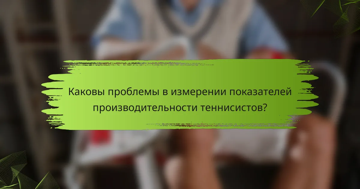 Каковы проблемы в измерении показателей производительности теннисистов?