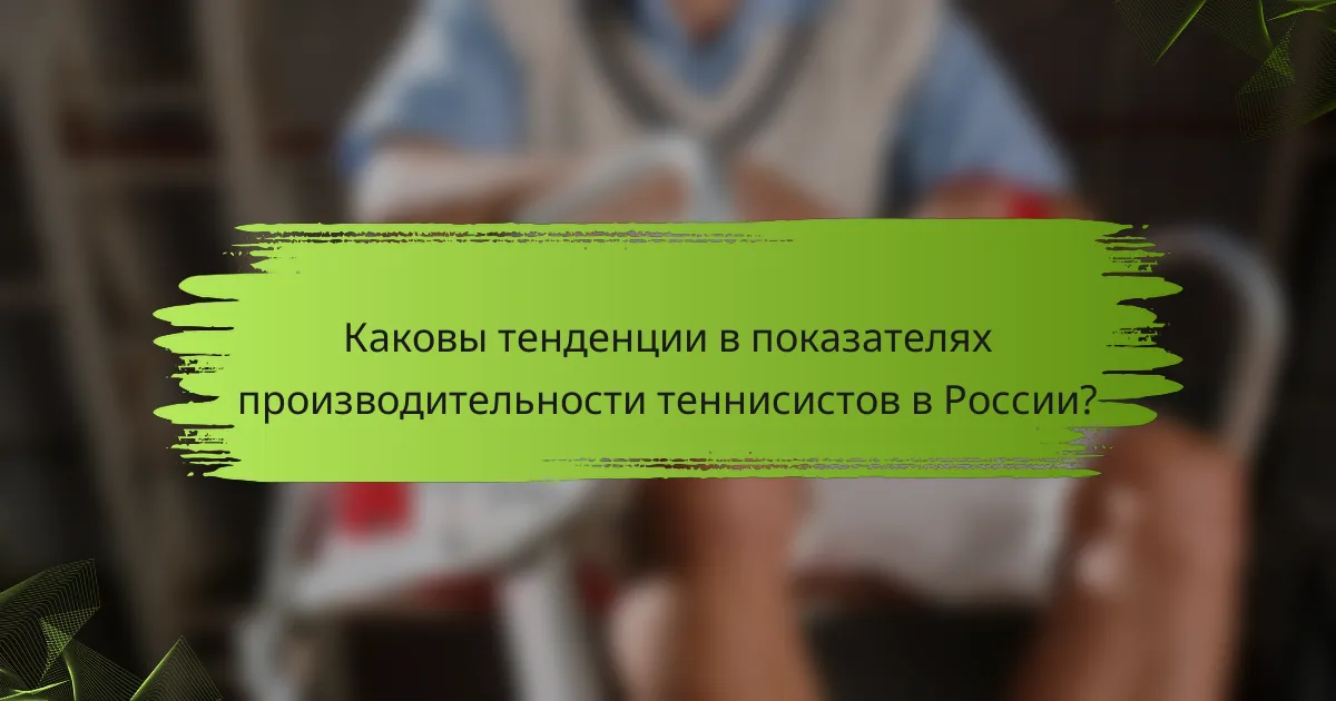 Каковы тенденции в показателях производительности теннисистов в России?